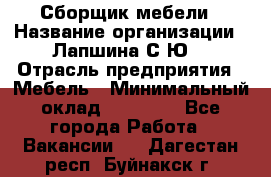 Сборщик мебели › Название организации ­ Лапшина С.Ю. › Отрасль предприятия ­ Мебель › Минимальный оклад ­ 20 000 - Все города Работа » Вакансии   . Дагестан респ.,Буйнакск г.